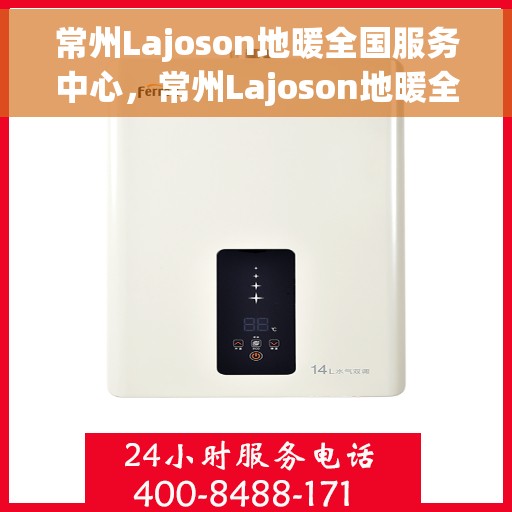 常州Lajoson地暖全国服务中心，常州Lajoson地暖全国服务中心，专业品质，温暖您的生活
