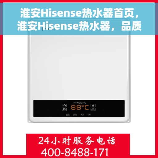 淮安Hisense热水器首页，淮安Hisense热水器，品质生活的首选之选