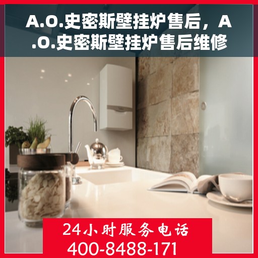 A.O.史密斯壁挂炉售后，A.O.史密斯壁挂炉售后维修与保养指南