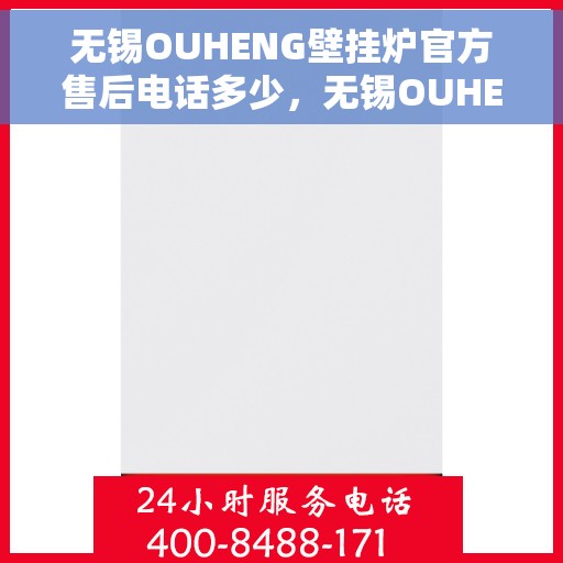 无锡OUHENG壁挂炉官方售后电话多少，无锡OUHENG壁挂炉售后电话官方查询及维修服务指南