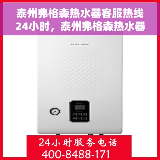 泰州弗格森热水器客服热线24小时，泰州弗格森热水器全天候客服热线，专业解答，无忧服务