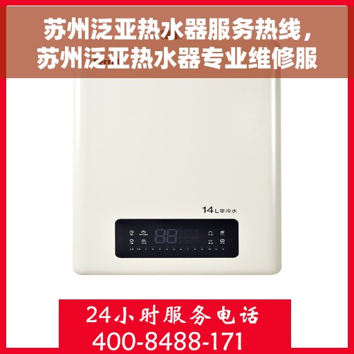 苏州泛亚热水器服务热线，苏州泛亚热水器专业维修服务热线