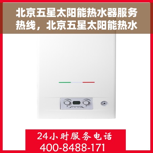 北京五星太阳能热水器服务热线，北京五星太阳能热水器服务热线，专业维修与售后支持