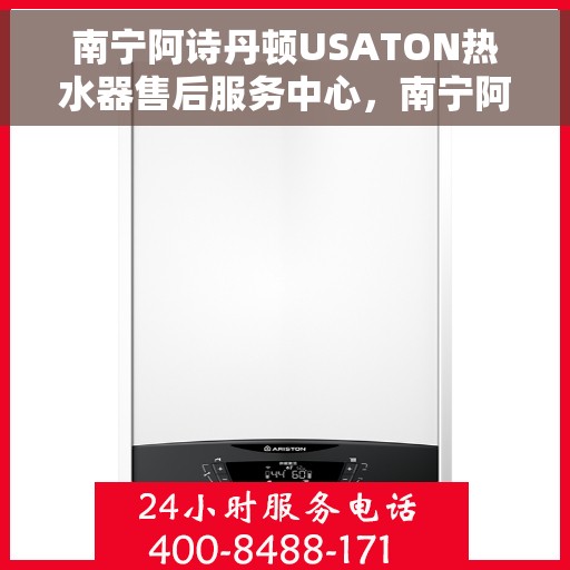 南宁阿诗丹顿USATON热水器售后服务中心，南宁阿诗丹顿USATON热水器售后服务中心，专业维修与服务团队