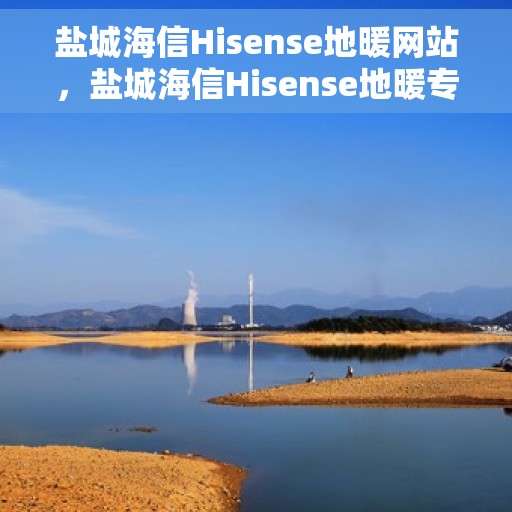 盐城海信Hisense地暖网站，盐城海信Hisense地暖专业官网