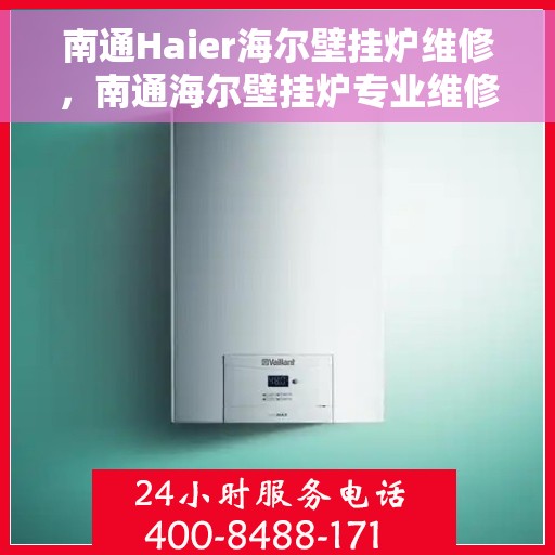 南通Haier海尔壁挂炉维修，南通海尔壁挂炉专业维修服务
