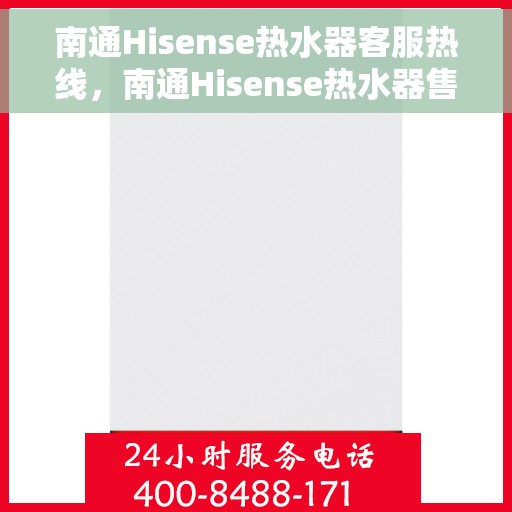 南通Hisense热水器客服热线,南通Hisense热水器售后服务热线,专业解答,温馨服务 南通Hisense热水器客服热线,南通Hisense热水器售后服务热线,专业解答,温馨服务