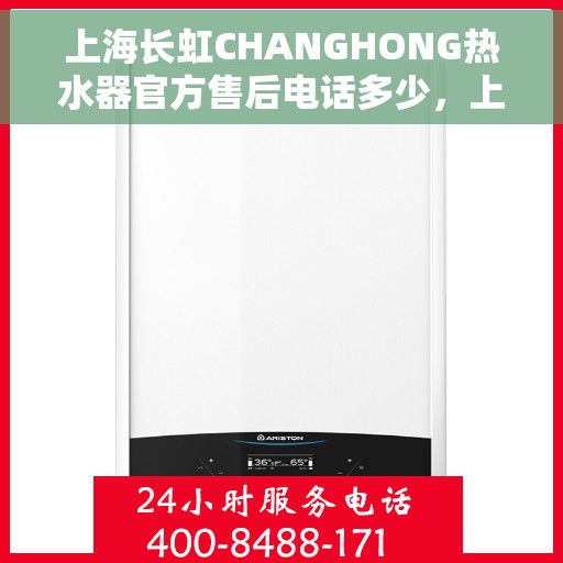 上海长虹CHANGHONG热水器官方售后电话多少，上海长虹CHANGHONG热水器售后官方联系电话服务热线查询