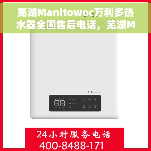 芜湖Manitowoc万利多热水器全国售后电话，芜湖Manitowoc万利多热水器全国售后热线及服务中心电话公布