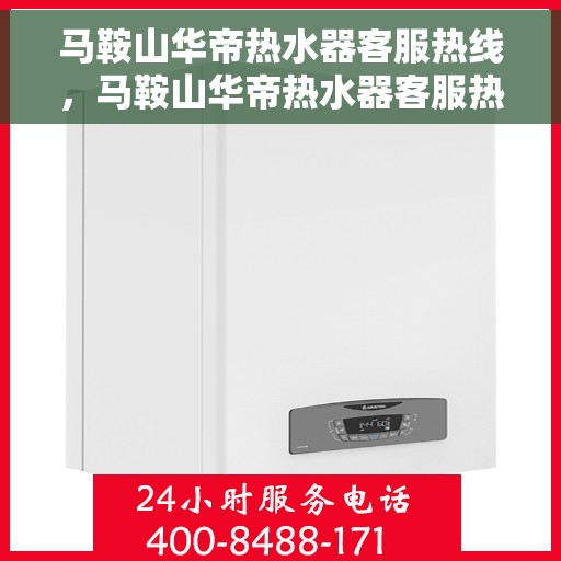 马鞍山华帝热水器客服热线，马鞍山华帝热水器客服热线，专业解答，贴心服务
