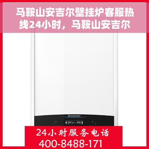 马鞍山安吉尔壁挂炉客服热线24小时，马鞍山安吉尔壁挂炉全天候客服热线支持