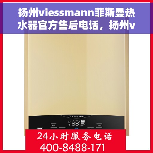 扬州viessmann菲斯曼热水器官方售后电话，扬州viessmann菲斯曼热水器售后电话及服务一览