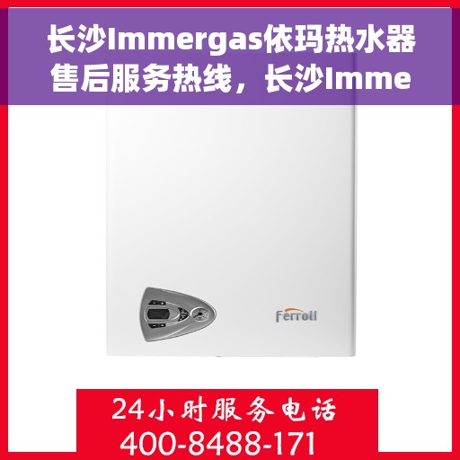 长沙Immergas依玛热水器售后服务热线，长沙Immergas依玛热水器售后服务热线，专业团队为您提供贴心服务！