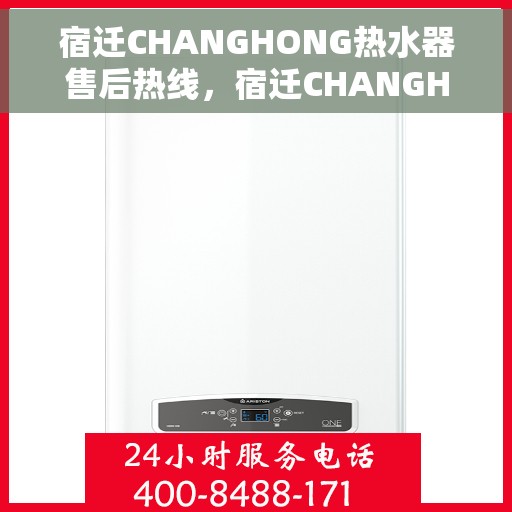 宿迁CHANGHONG热水器售后热线，宿迁CHANGHONG热水器售后维修服务热线，专业解决您的热水器问题