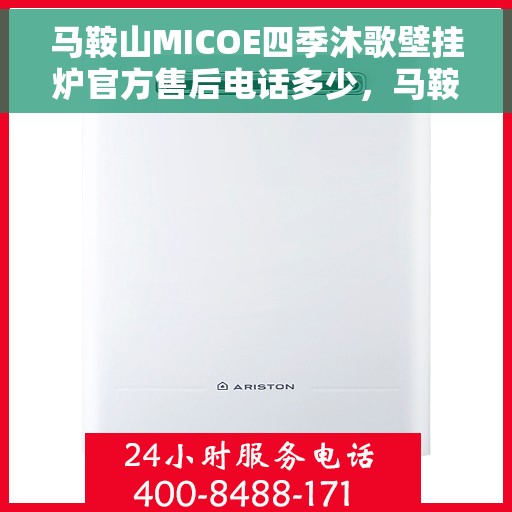 马鞍山MICOE四季沐歌壁挂炉官方售后电话多少，马鞍山MICOE四季沐歌壁挂炉售后电话及维修服务指南