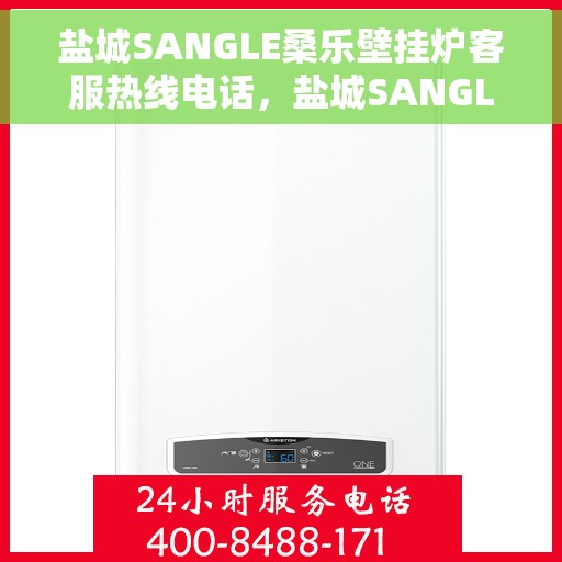 盐城SANGLE桑乐壁挂炉客服热线电话，盐城SANGLE桑乐壁挂炉客服热线全攻略，专业解答，贴心服务！