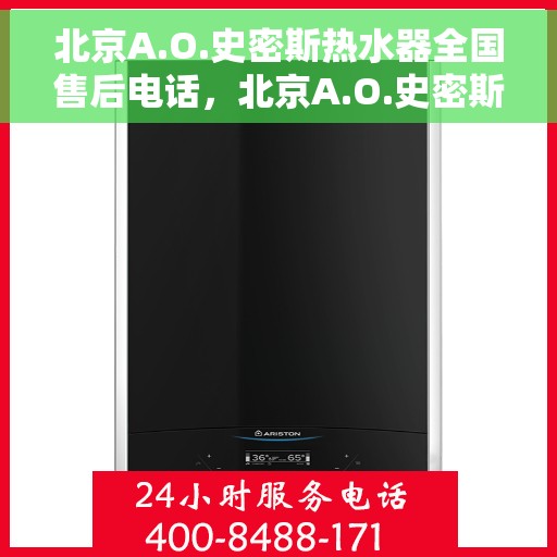 北京A.O.史密斯热水器全国售后电话，北京A.O.史密斯热水器全国售后热线及维修服务电话汇总