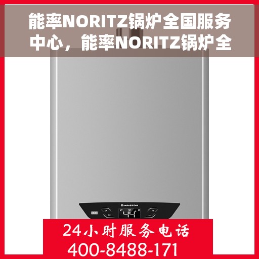 能率NORITZ锅炉全国服务中心，能率NORITZ锅炉全国服务中心，专业维修与优质服务并行