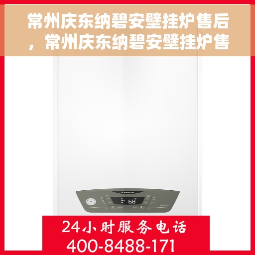 常州庆东纳碧安壁挂炉售后，常州庆东纳碧安壁挂炉售后服务解析
