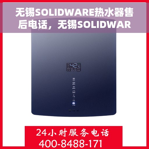 无锡SOLIDWARE热水器售后电话，无锡SOLIDWARE热水器售后服务热线及电话全攻略