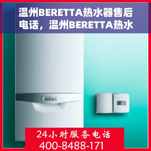 温州BERETTA热水器售后电话，温州BERETTA热水器售后服务热线及电话汇总