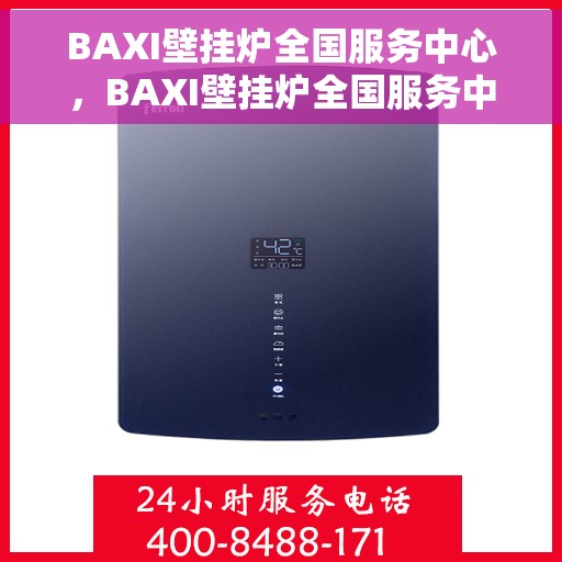 BAXI壁挂炉全国服务中心，BAXI壁挂炉全国服务中心，专业维修与贴心服务