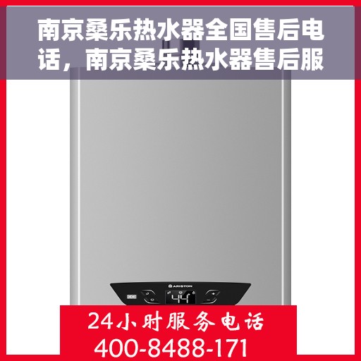 南京桑乐热水器全国售后电话，南京桑乐热水器售后服务热线及电话全攻略