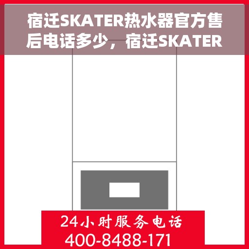 宿迁SKATER热水器官方售后电话多少，宿迁SKATER热水器售后官方联系电话权威发布