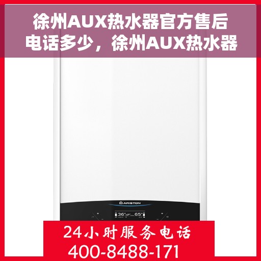 徐州AUX热水器官方售后电话多少，徐州AUX热水器售后电话官方查询及维修服务指南