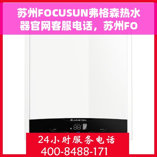 苏州FOCUSUN弗格森热水器官网客服电话，苏州FOCUSUN弗格森热水器官网客服热线电话查询