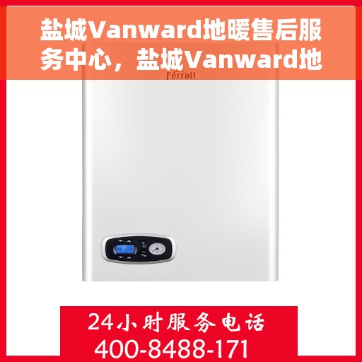 盐城Vanward地暖售后服务中心，盐城Vanward地暖售后服务中心，专业维修，贴心服务
