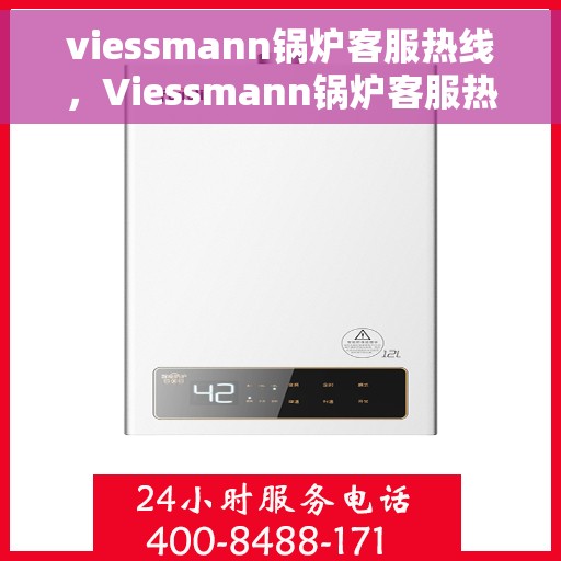 viessmann锅炉客服热线，Viessmann锅炉客服热线，专业解答，贴心服务