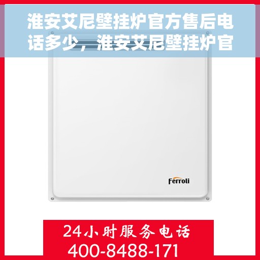 淮安艾尼壁挂炉官方售后电话多少，淮安艾尼壁挂炉官方售后联系电话服务热线揭晓