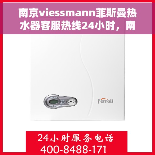 南京viessmann菲斯曼热水器客服热线24小时，南京Viessmann菲斯曼热水器全天候客服热线支持