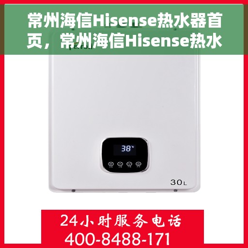 常州海信Hisense热水器首页，常州海信Hisense热水器，品质生活的首选之选