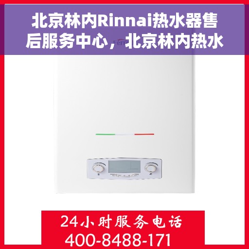 北京林内Rinnai热水器售后服务中心，北京林内热水器售后服务中心，专业维修与优质服务并行