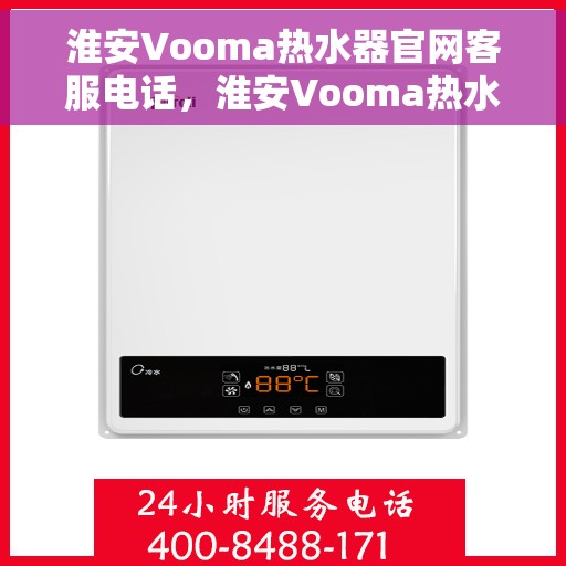 淮安Vooma热水器官网客服电话，淮安Vooma热水器官网客服热线及售后维修服务指南