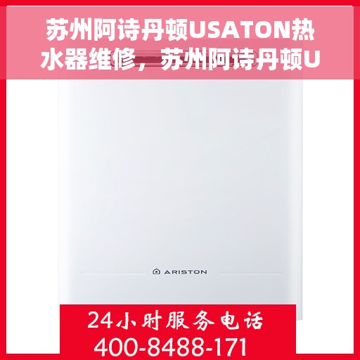 苏州阿诗丹顿USATON热水器维修，苏州阿诗丹顿USATON热水器专业维修服务