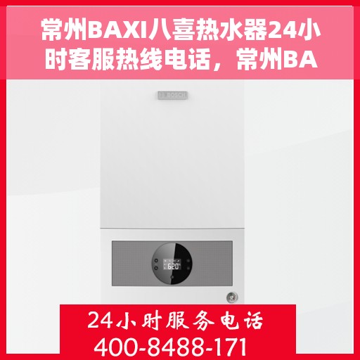 常州BAXI八喜热水器24小时客服热线电话，常州BAXI八喜热水器全天候客服热线电话服务保障