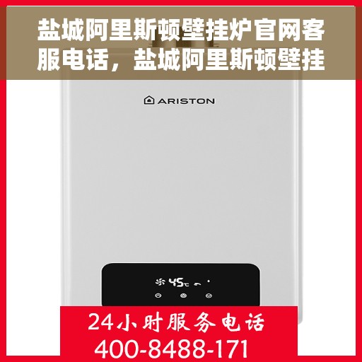 盐城阿里斯顿壁挂炉官网客服电话,盐城阿里斯顿壁挂炉官网客服热线及售后支持服务电话汇总 盐城阿里斯顿壁挂炉官网客服电话,盐城阿里斯顿壁挂炉官网客服热线及售后支持服务电话汇总