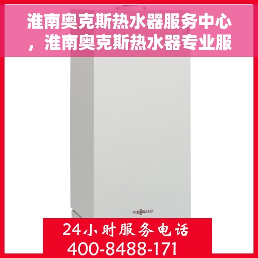 淮南奥克斯热水器服务中心，淮南奥克斯热水器专业服务中心，高效维修与优质服务
