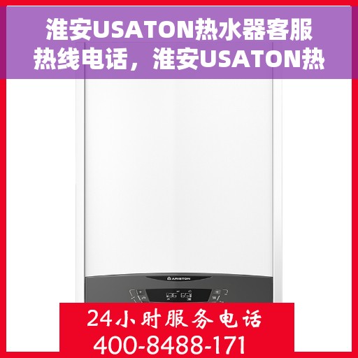 淮安USATON热水器客服热线电话，淮安USATON热水器客服热线全攻略，专业解答，贴心服务热线电话揭秘