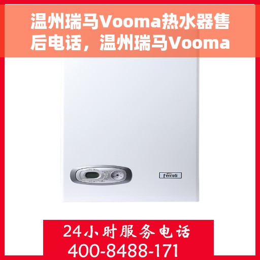 温州瑞马Vooma热水器售后电话，温州瑞马Vooma热水器售后服务热线及电话全攻略