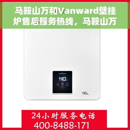 马鞍山万和Vanward壁挂炉售后服务热线，马鞍山万和Vanward壁挂炉售后维修服务热线揭秘，专业团队，贴心保障