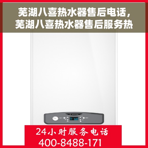 芜湖八喜热水器售后电话，芜湖八喜热水器售后服务热线及电话全解析