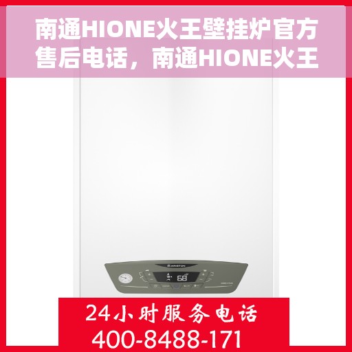 南通HIONE火王壁挂炉官方售后电话,南通HIONE火王壁挂炉售后服务官方联系电话 南通HIONE火王壁挂炉官方售后电话,南通HIONE火王壁挂炉售后服务官方联系电话
