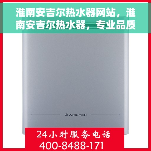 淮南安吉尔热水器网站，淮南安吉尔热水器，专业品质，温暖生活的首选之源