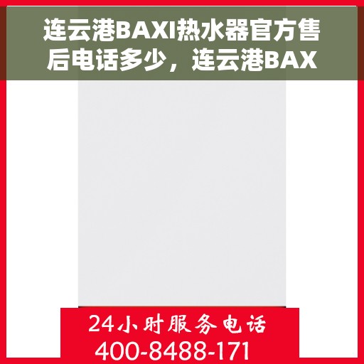 连云港BAXI热水器官方售后电话多少，连云港BAXI热水器售后电话官方查询及维修服务指南