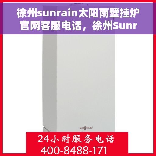 徐州sunrain太阳雨壁挂炉官网客服电话，徐州Sunrain太阳雨壁挂炉官方客服热线及售后维修电话