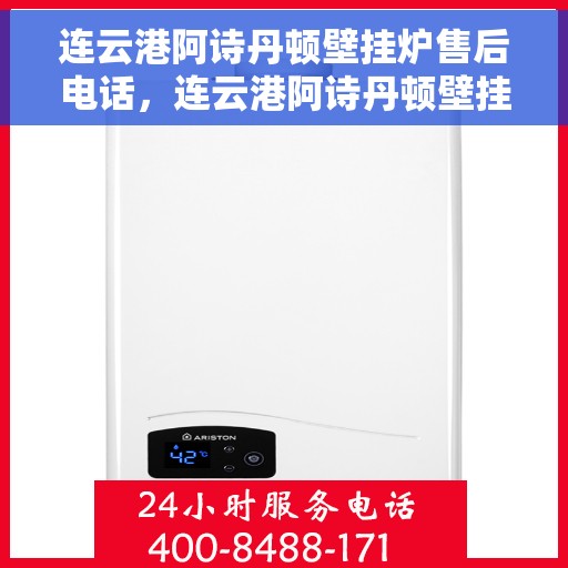 连云港阿诗丹顿壁挂炉售后电话，连云港阿诗丹顿壁挂炉售后服务热线及电话全攻略